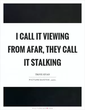 I call it viewing from afar, they call it stalking Picture Quote #1