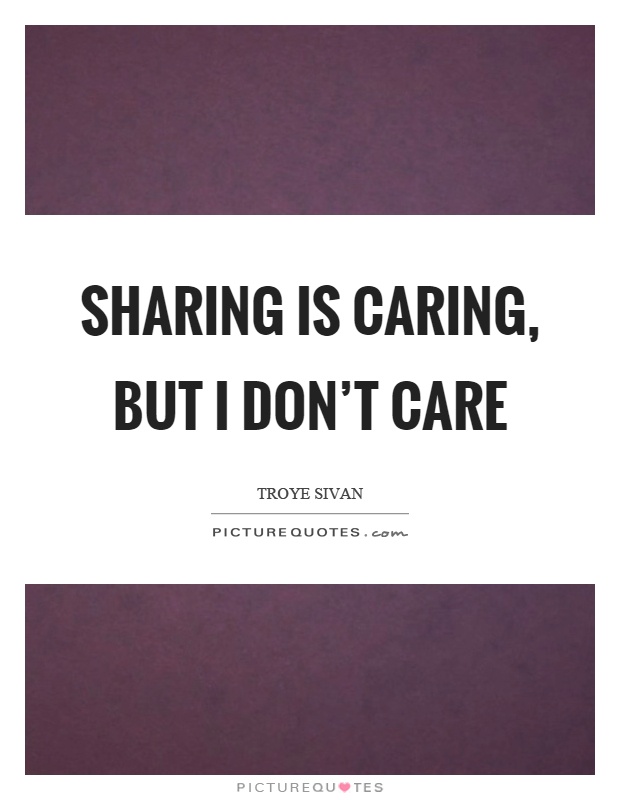 Sharing is caring, but I don't care Picture Quote #1
