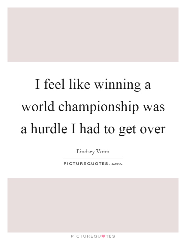 I feel like winning a world championship was a hurdle I had to get over Picture Quote #1