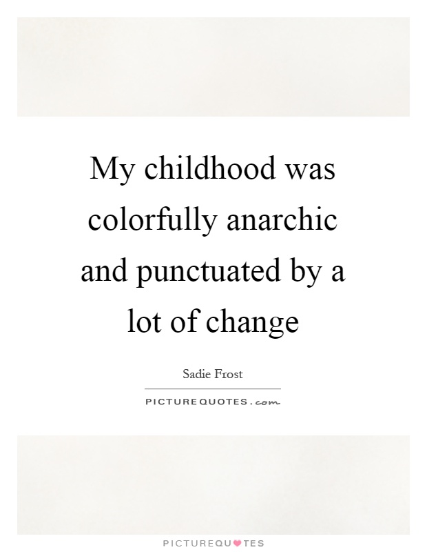 My childhood was colorfully anarchic and punctuated by a lot of change Picture Quote #1