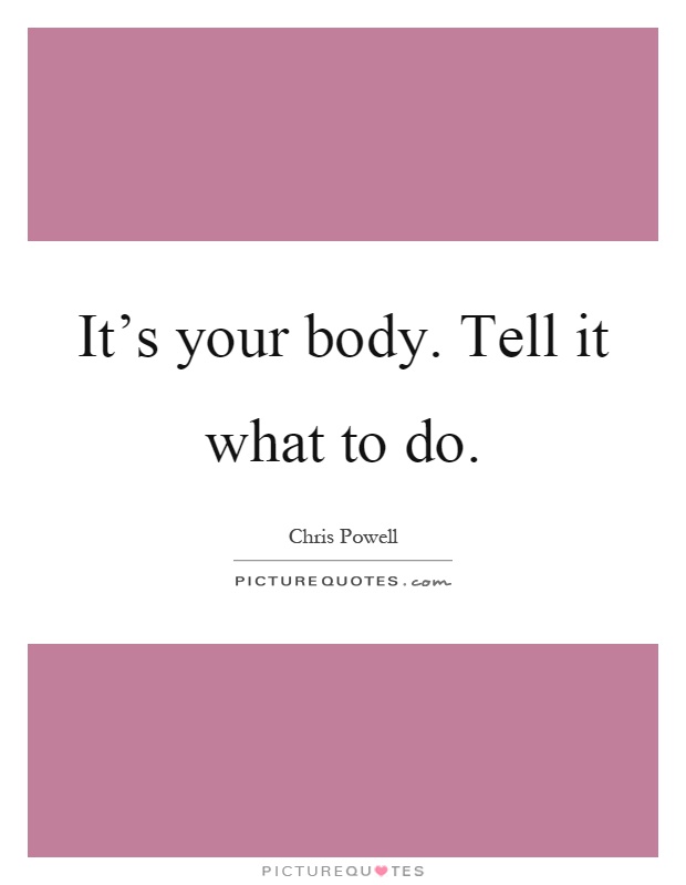 It's your body. Tell it what to do Picture Quote #1