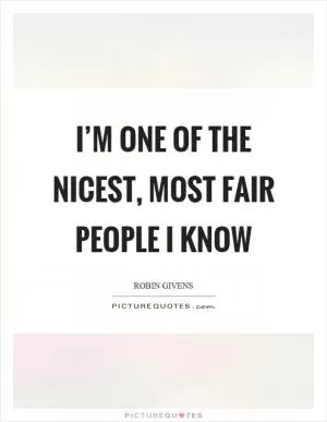I’m one of the nicest, most fair people I know Picture Quote #1
