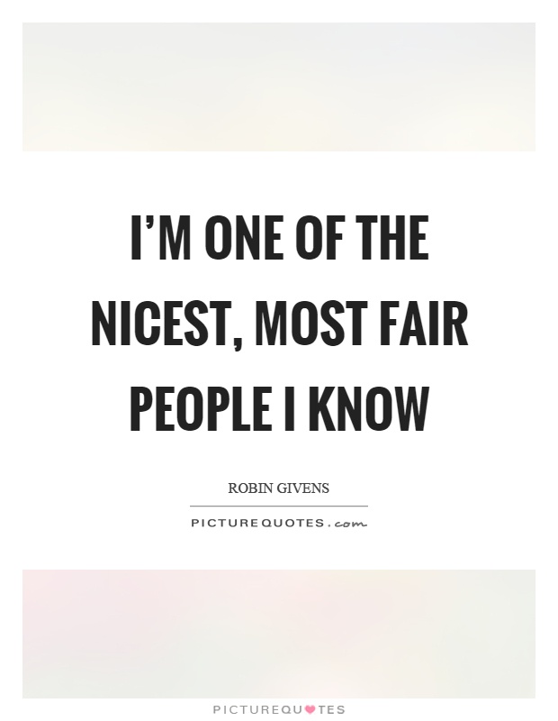 I'm one of the nicest, most fair people I know Picture Quote #1