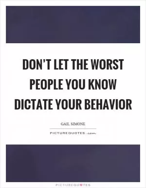 Don’t let the worst people you know dictate your behavior Picture Quote #1