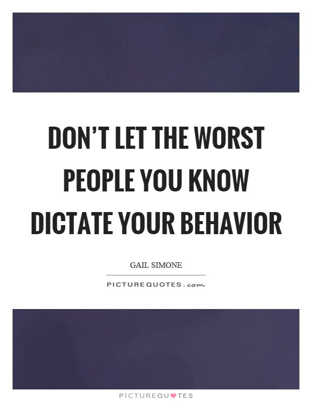 Don't let the worst people you know dictate your behavior Picture Quote #1