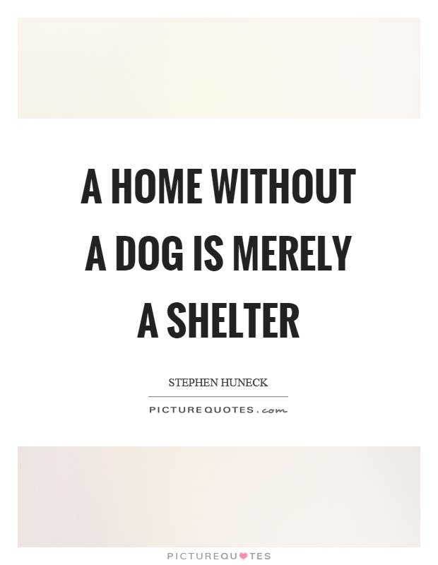 A home without a dog is merely a shelter Picture Quote #1