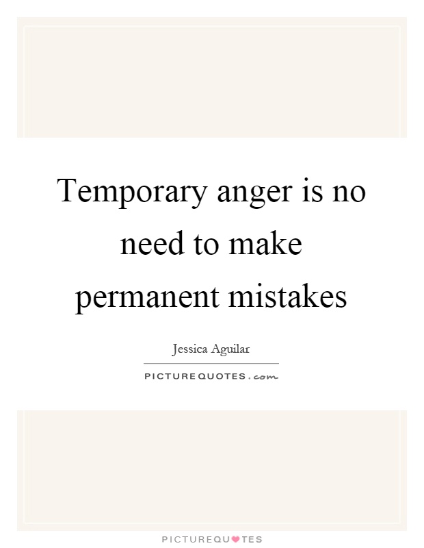 Temporary anger is no need to make permanent mistakes Picture Quote #1