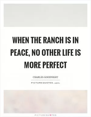 When the ranch is in peace, no other life is more perfect Picture Quote #1