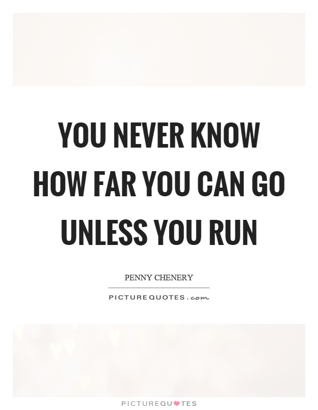 You never know how far you can go unless you run Picture Quote #1