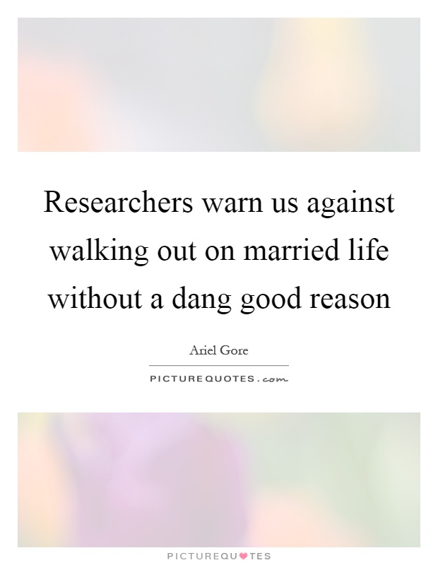 Researchers warn us against walking out on married life without a dang good reason Picture Quote #1