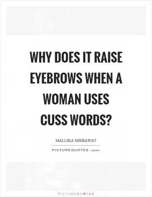 Why does it raise eyebrows when a woman uses cuss words? Picture Quote #1