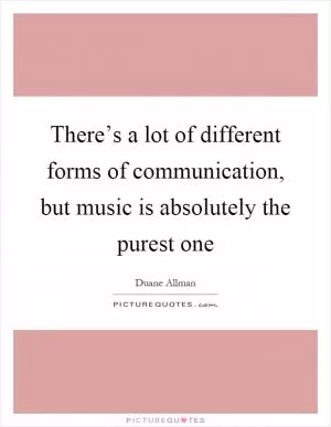 There’s a lot of different forms of communication, but music is absolutely the purest one Picture Quote #1