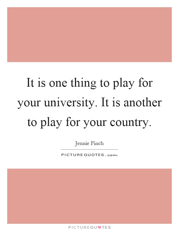 It is one thing to play for your university. It is another to play for your country Picture Quote #1
