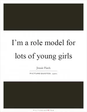 I’m a role model for lots of young girls Picture Quote #1