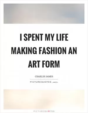 I spent my life making fashion an art form Picture Quote #1