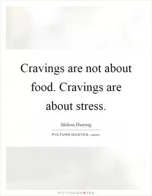 Cravings are not about food. Cravings are about stress Picture Quote #1