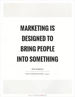 Marketing is designed to bring people into something Picture Quote #1