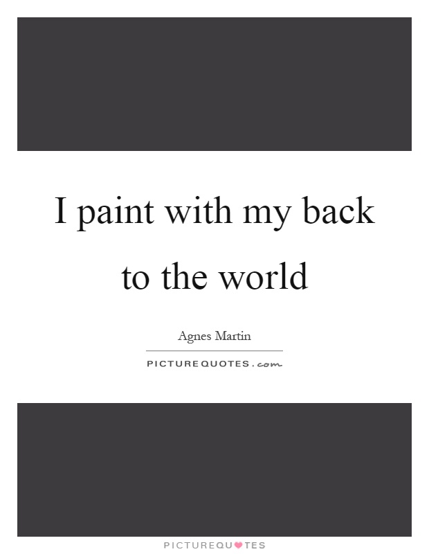 I paint with my back to the world Picture Quote #1