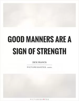 Good manners are a sign of strength Picture Quote #1