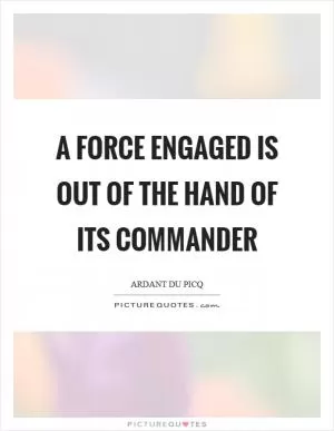 A force engaged is out of the hand of its commander Picture Quote #1