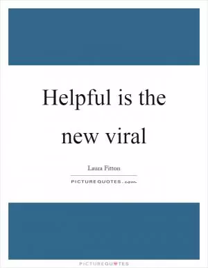 Helpful is the new viral Picture Quote #1