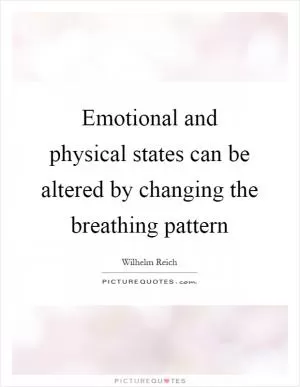 Emotional and physical states can be altered by changing the breathing pattern Picture Quote #1