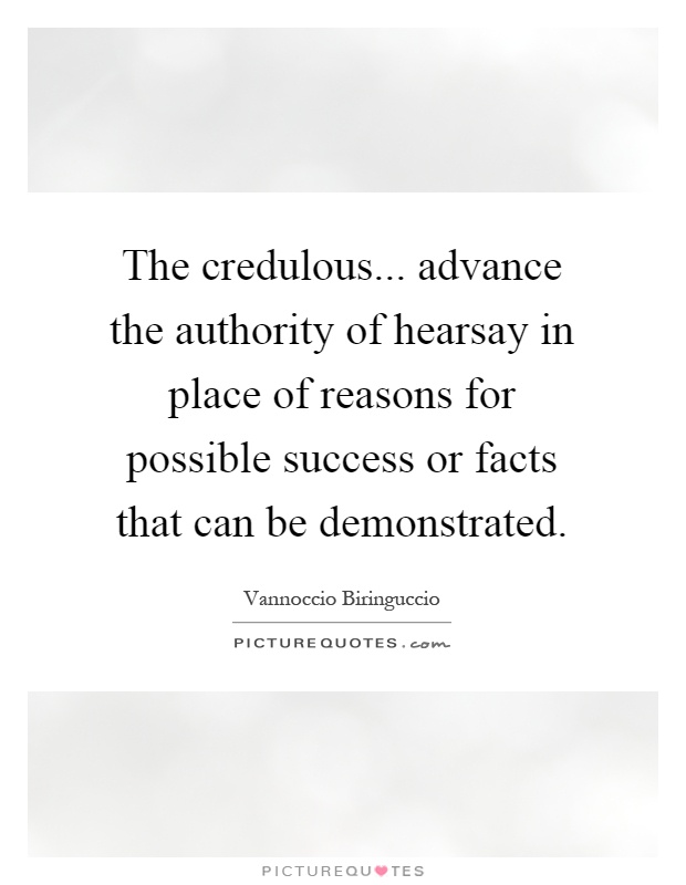 The credulous... advance the authority of hearsay in place of reasons for possible success or facts that can be demonstrated Picture Quote #1