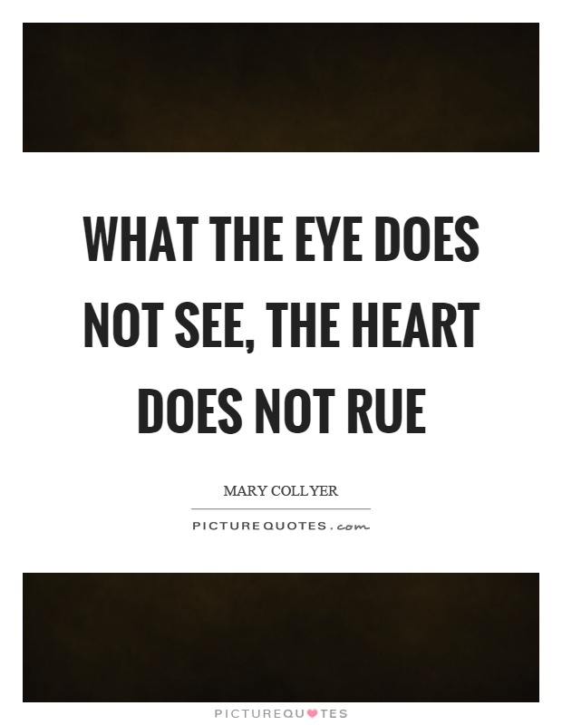 What the eye does not see, the heart does not rue Picture Quote #1