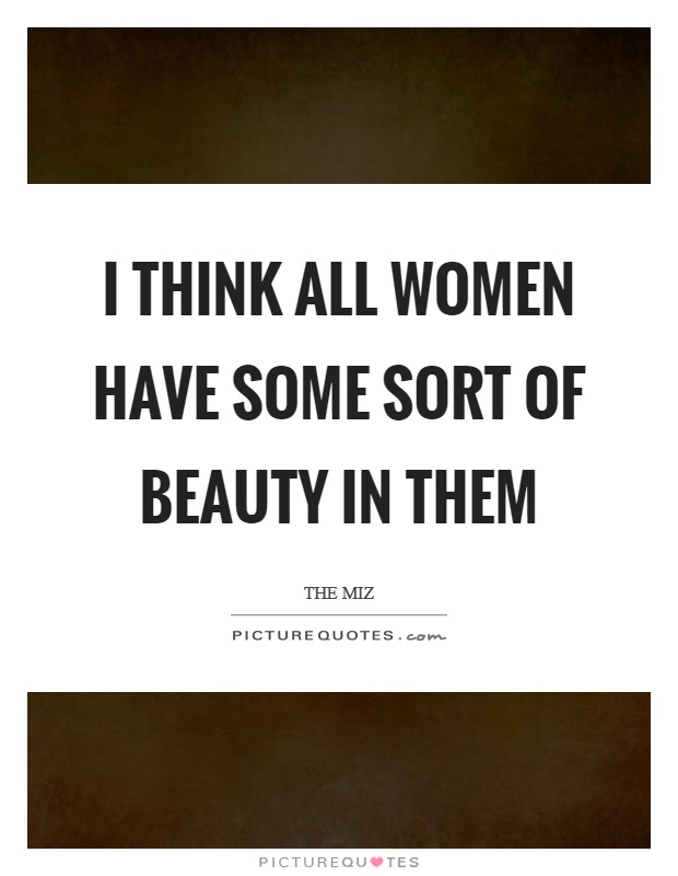 I think all women have some sort of beauty in them Picture Quote #1