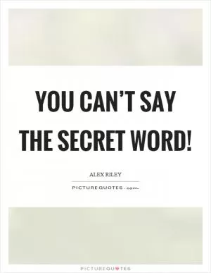 You can’t say the secret word! Picture Quote #1