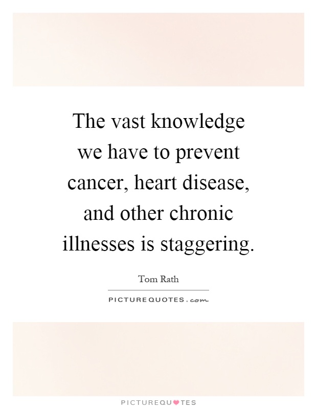 The vast knowledge we have to prevent cancer, heart disease, and other chronic illnesses is staggering Picture Quote #1