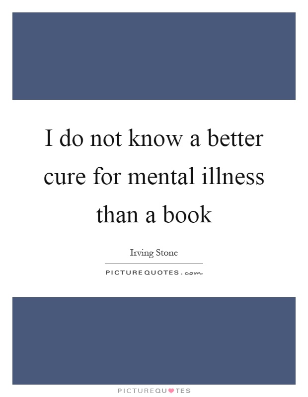 I do not know a better cure for mental illness than a book Picture Quote #1