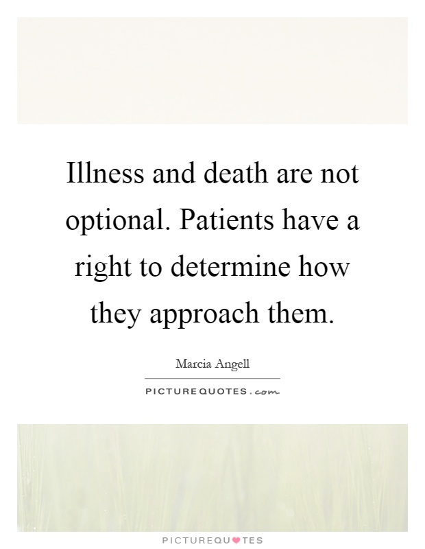 Illness and death are not optional. Patients have a right to determine how they approach them Picture Quote #1