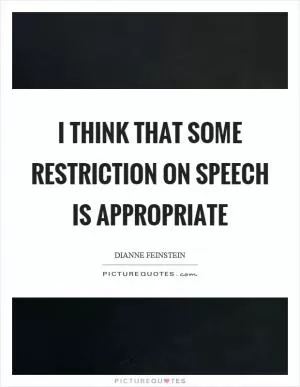 I think that some restriction on speech is appropriate Picture Quote #1
