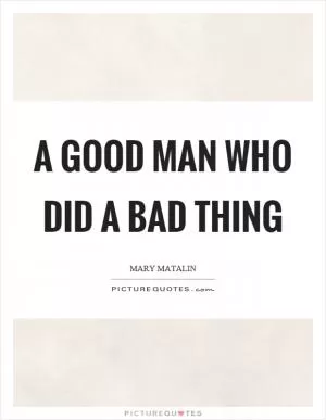 A good man who did a bad thing Picture Quote #1