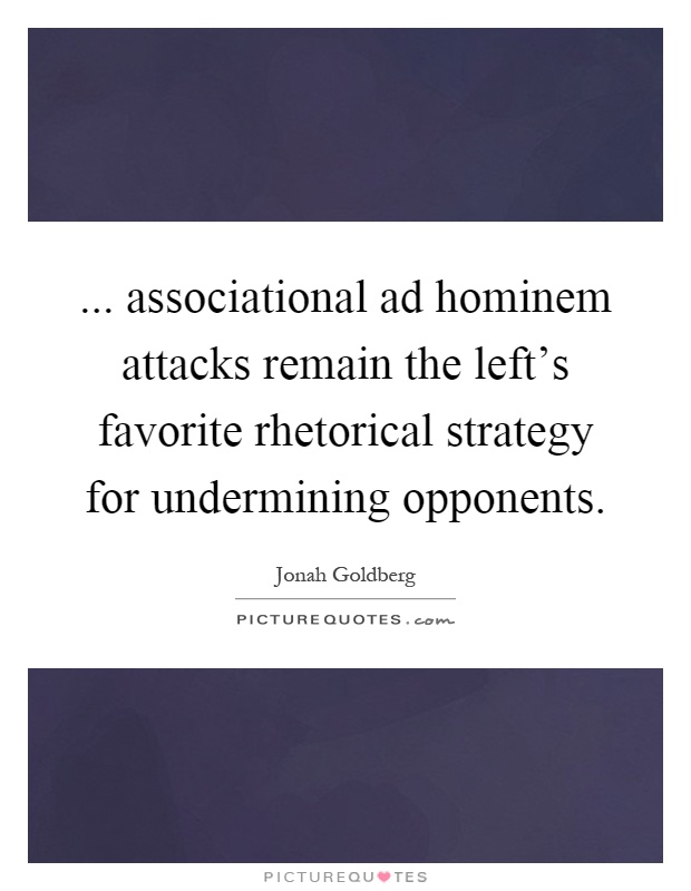 ... associational ad hominem attacks remain the left's favorite rhetorical strategy for undermining opponents Picture Quote #1