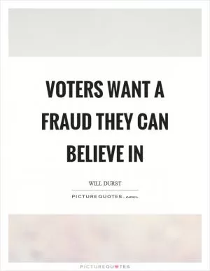 Voters want a fraud they can believe in Picture Quote #1