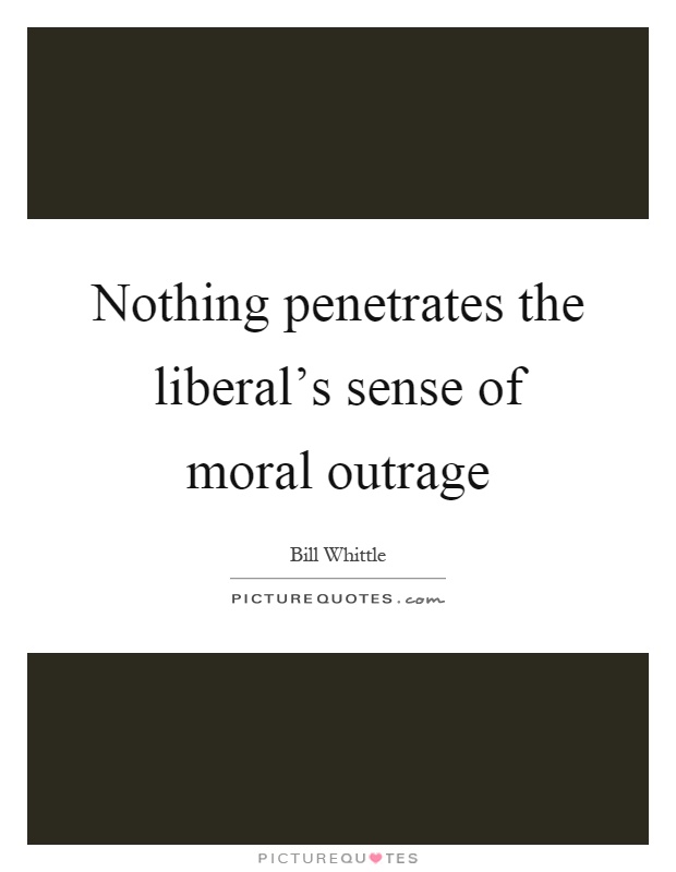 Nothing penetrates the liberal's sense of moral outrage Picture Quote #1