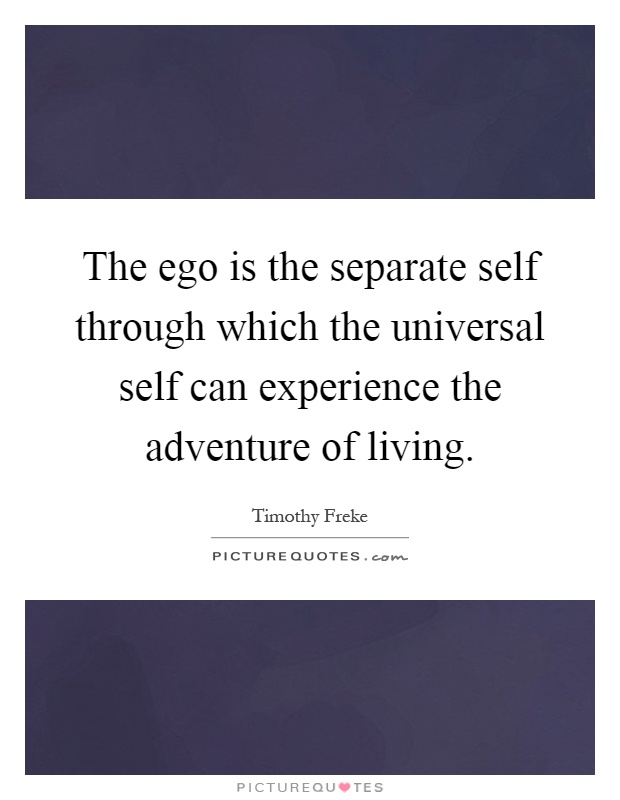 The ego is the separate self through which the universal self can experience the adventure of living Picture Quote #1