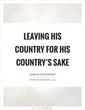 Leaving his country for his country’s sake Picture Quote #1