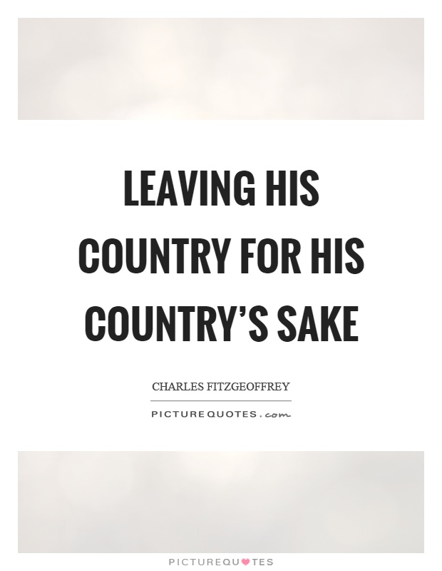 Leaving his country for his country's sake Picture Quote #1