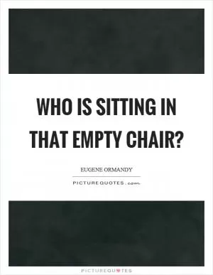 Who is sitting in that empty chair? Picture Quote #1