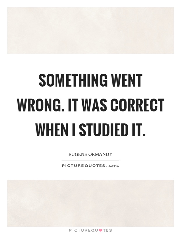 Something went wrong. It was correct when I studied it Picture Quote #1