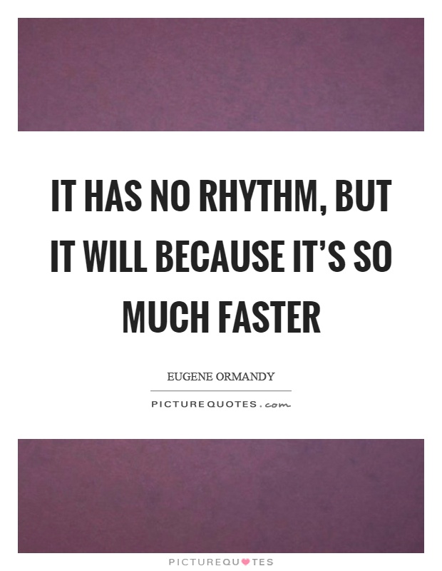 It has no rhythm, but it will because it's so much faster Picture Quote #1