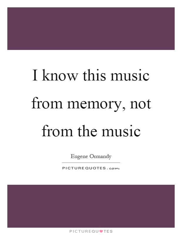 I know this music from memory, not from the music Picture Quote #1
