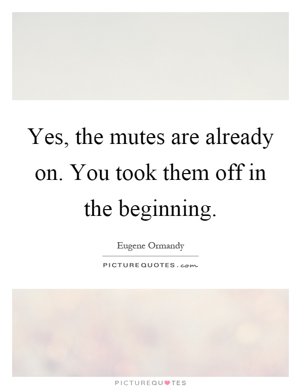 Yes, the mutes are already on. You took them off in the beginning Picture Quote #1