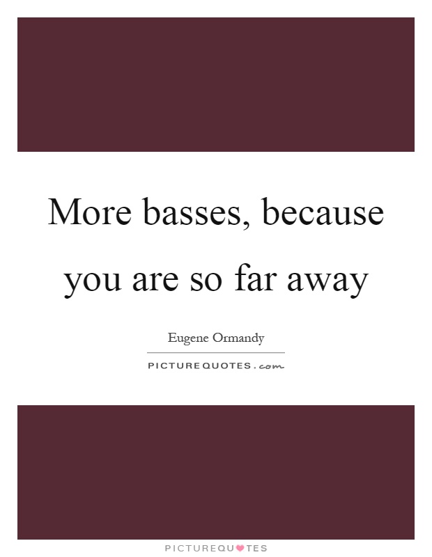 More basses, because you are so far away Picture Quote #1