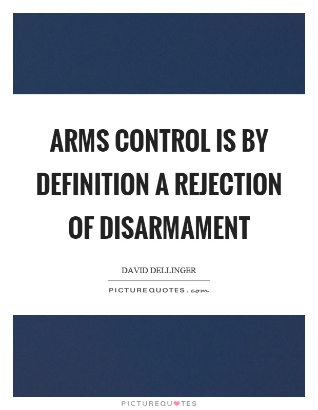 Arms control is by definition a rejection of disarmament Picture Quote #1