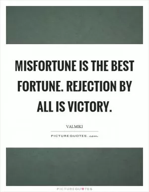 Misfortune is the best fortune. Rejection by all is victory Picture Quote #1
