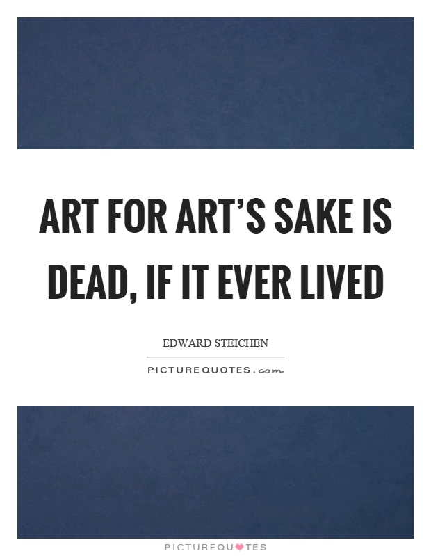 Art for art's sake is dead, if it ever lived Picture Quote #1
